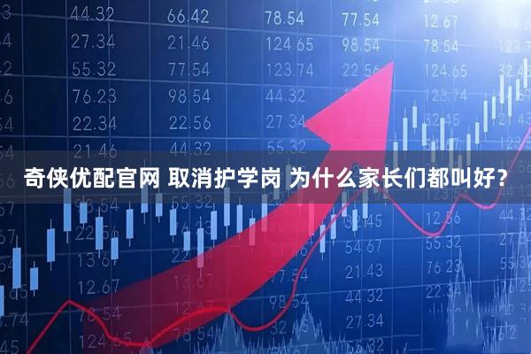 奇侠优配官网 取消护学岗 为什么家长们都叫好？