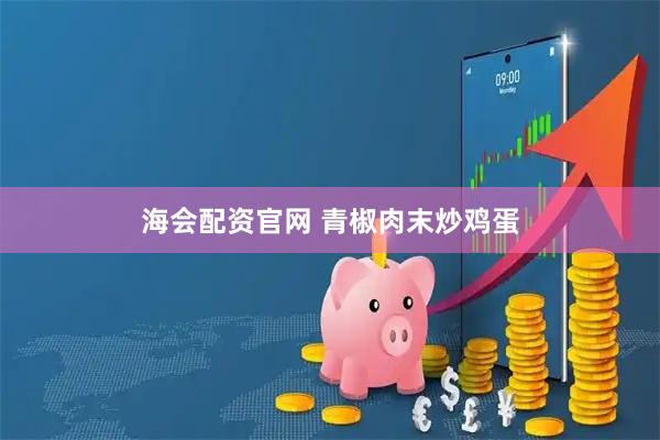 海会配资官网 青椒肉末炒鸡蛋
