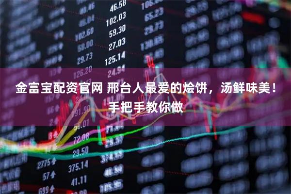 金富宝配资官网 邢台人最爱的烩饼，汤鲜味美！手把手教你做